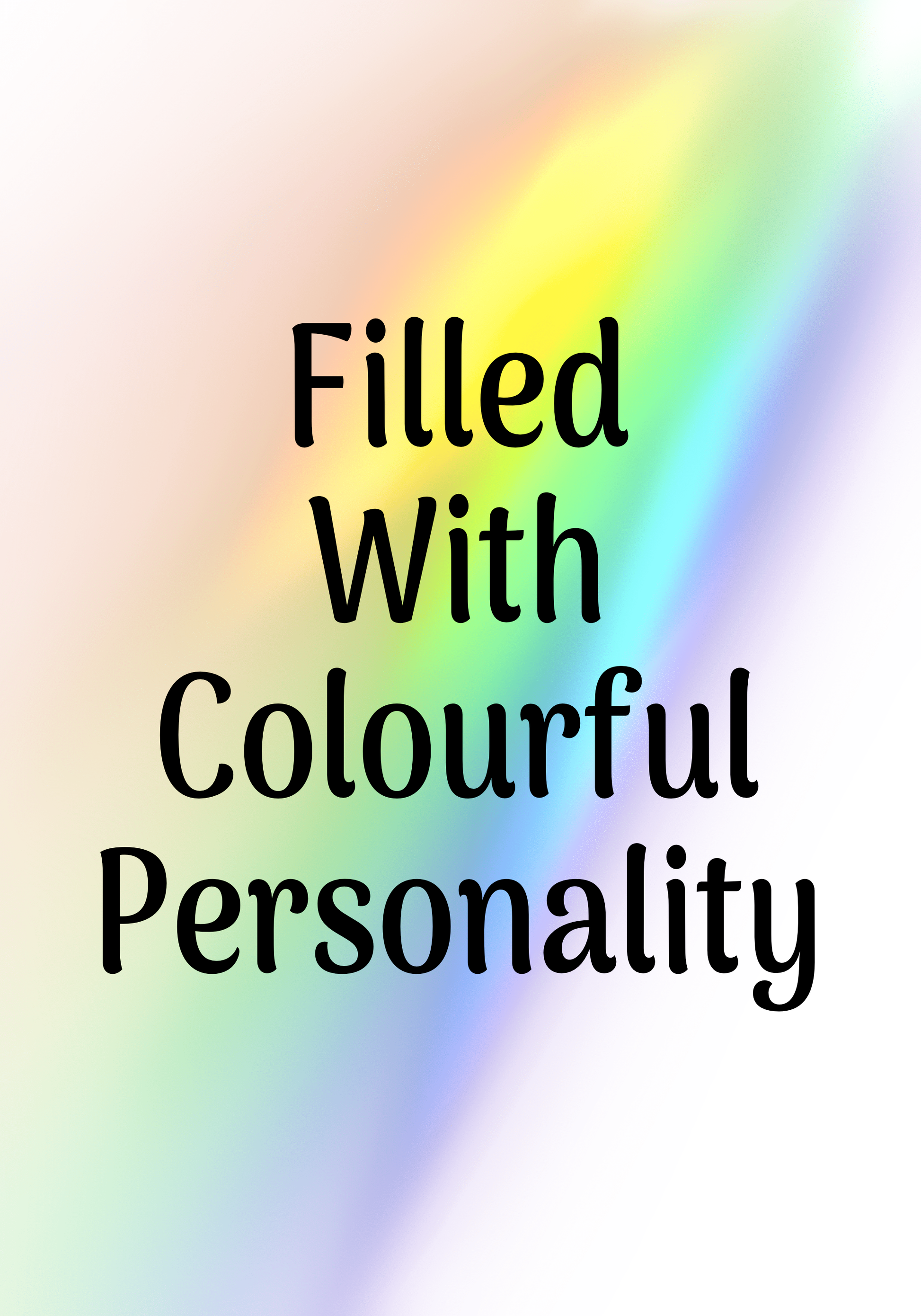 You're Filled With Colourful Personality